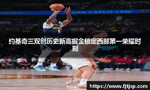 约基奇三双创历史新高掘金锁定西部第一荣耀时刻