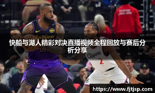 快船与湖人精彩对决直播视频全程回放与赛后分析分享