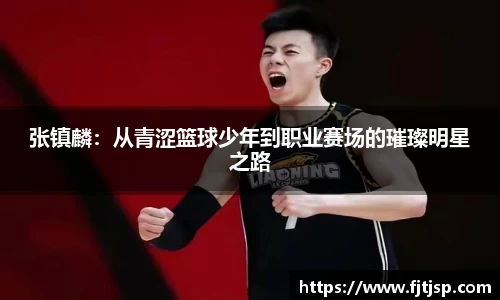 张镇麟：从青涩篮球少年到职业赛场的璀璨明星之路