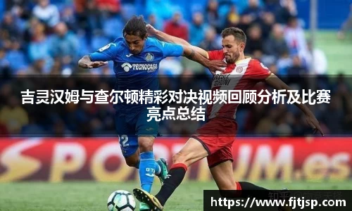 吉灵汉姆与查尔顿精彩对决视频回顾分析及比赛亮点总结